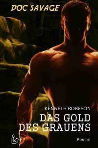 DOC SAVAGE - DAS GOLD DES GRAUENS - Ein Science-Fiction-Abenteuer-Roman! - Kenneth Robeson, Christian Dörge