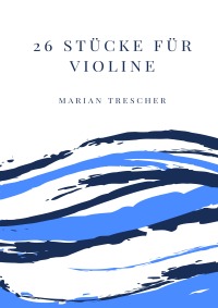 26 Stücke für Violine - Leichte Stücke mit Klavierbegleitung für die erste Lage - Marian Trescher