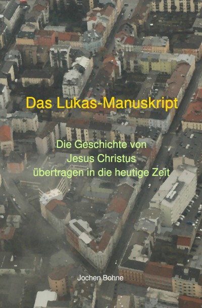 'Das Lukas-Manuskript – Die Geschichte von Jesus Christus übertragen in die heutige Zeit'-Cover