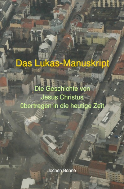 'Cover von Das Lukas-Manuskript – Die Geschichte von Jesus Christus übertragen in die heutige Zeit'-Cover