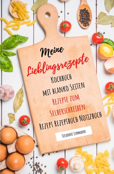 'Meine Lieblingsrezepte Kochbuch mit blanko Seiten Rezepte zum Selberschreiben Rezept Rezeptbuch Notizbuch'-Cover