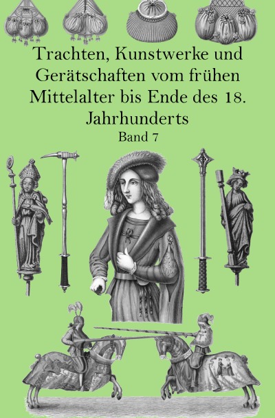 'Trachten, Kunstwerke und Gerätschaften vom frühen Mittelalter bis Ende des 18. Jahrhunderts Band 7'-Cover