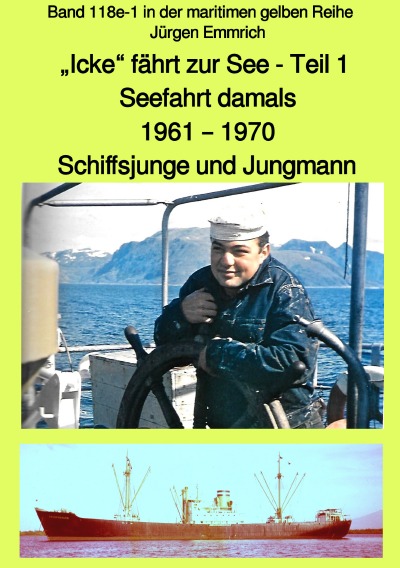 '„Icke“ fährt zur See – Seefahrt damals: 1961 – 1970 – Teil 1 – Schiffsjunge und Jungmann – Band 118e in der maritimen gelben Reihe bei Jürgen Ruszkowski'-Cover