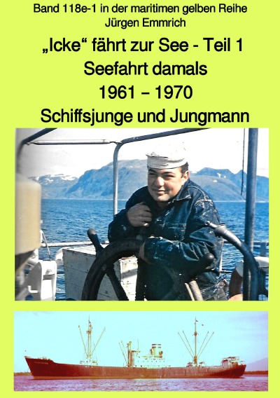'Cover von „Icke“ fährt zur See – Seefahrt damals: 1961 – 1970  Teil 1 – Schiffsjunge und Jungmann – Farbversion – Band 118e Teil 1 in der maritimen gelben Reihe – bei Jürgen Ruszkowski'-Cover