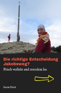Die richtige Entscheidung Jakobsweg? - Frisch verliebt und trotzdem los - Katrin Förch