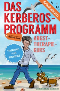 DAS KERBEROS-PROGRAMM - Angst-Therapie-Kurs für Zuhause - Eine Drei-Schritte-Anleitung - Robert Riedl