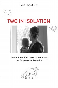 Two in Isolation - Marie & the Kid – vom Leben nach der Organtransplantation - Linn Marie Flow