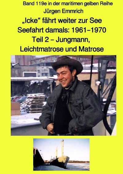 'Cover von „Icke“ fährt weiter zur See – Seefahrt damals: 1961 – 1970  Teil 2 – Jungmann, Leichtmatrose und Matrose  – Farbe – Band 119e in der maritimen gelben Reihe bei Jürgen Ruszkowwski'-Cover