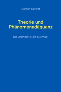 Theorie und  Phänomenadäquanz - Die Arithmetik als Exempel - Dietrich  Eckardt