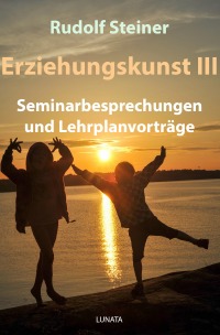 Erziehungskunst III - Seminarbesprechungen und Lehrplanvorträge - Rudolf Steiner