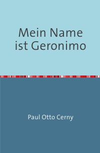 Mein Name ist Geronimo - Eine Hundegeschichte aus Fichtenwalde - Paul Otto Cerny