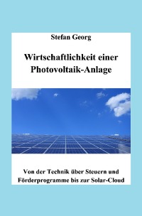 Wirtschaftlichkeit einer Photovoltaik-Anlage - Von der Technik über Steuern und Förderprogramme bis zur Solar-Cloud - STEFAN GEORG