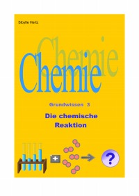 Die chemische Reaktion - Chemie Grundwissen 3 - Sibylle Hertz