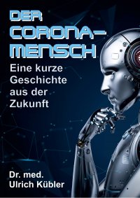 Der Corona-Mensch - Eine kurze Geschichte aus der Zukunft - Ulrich Kübler