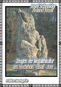Zeugen der Megalithkultur am Hochrhein- Elsaß - Jura - Handbuch zum Weiterforschen - Josef Schneider, Roland Kroell