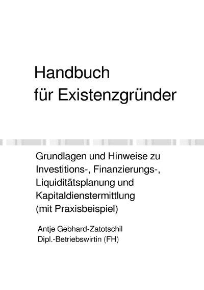 'Handbuch für Existenzgründer – Grundlagen und Hinweise zu Investitions-, Finanzierungs-, Liquiditätsplanung und Kapitaldienstermittlung (mit Praxisbeispiel)'-Cover