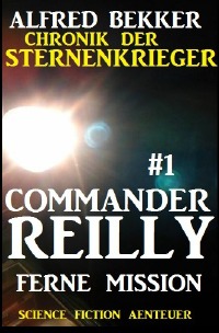 Commander Reilly #1 - Ferne Mission: Chronik der Sternenkrieger - Alfred Bekker