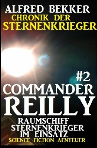 Commander Reilly #2 - Raumschiff Sternenkrieger im Einsatz: Chronik der Sternenkrieger - Alfred Bekker