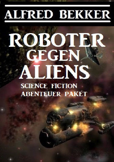 'Cover von Roboter gegen Aliens: Science Fiction Abenteuer Paket'-Cover