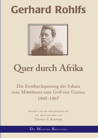 Gerhard Rohlfs - Quer durch Afrika - Die Erstdurchquerung der Sahara vom Mittelmeer zum Golf von Guinea 1865-1867 - Thomas F. Rohwer