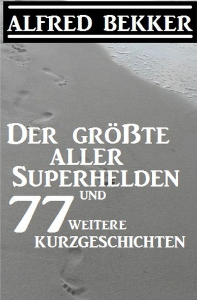 'Der größte aller Superhelden und 77 weitere Kurzgeschichten'-Cover