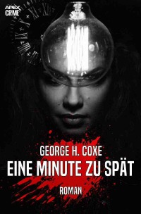 EINE MINUTE ZU SPÄT - Der Krimi-Klassiker! - George H. Coxe, Christian Dörge
