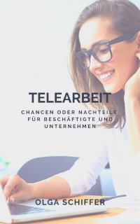 Telearbeit - Chance oder Nachteil für Beschäftigte und Unternehmen? - Olga Schiffer
