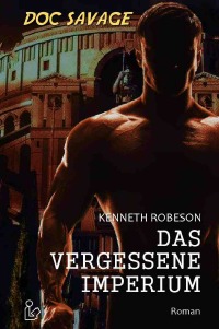 DOC SAVAGE - DAS VERGESSENE IMPERIUM - Ein Science-Fiction-Abenteuer-Roman! - Kenneth Robeson, Christian Dörge
