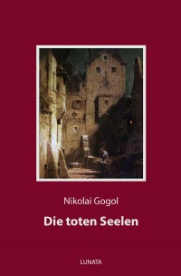 Die toten Seelen - oder Die Abenteuer Tschitschikows - Nikolai Gogol